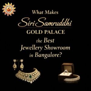 What Makes Siri Samruddhi Gold Palace the Best Jewellery Showroom in Bangalore?