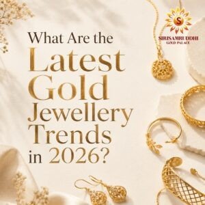 What Are the Latest Gold Jewellery Trends in 2026? | Siri Samruddhi Gold Palace