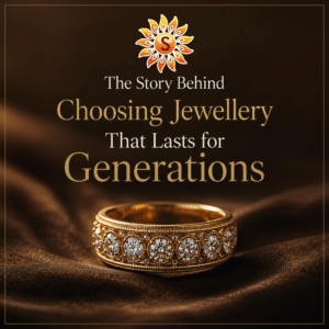 The Story Behind Choosing Jewellery That Lasts for Generations | Siri Samruddhi Gold Palace